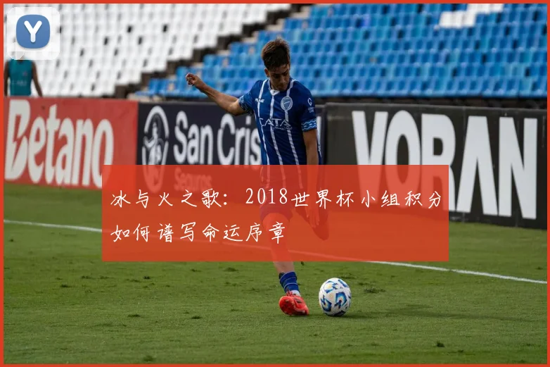 冰与火之歌：2018世界杯小组积分如何谱写命运序章