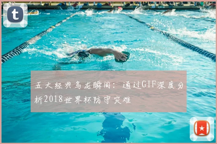 五大经典乌龙瞬间:通过GIF深度分析2018世界杯防守灾难