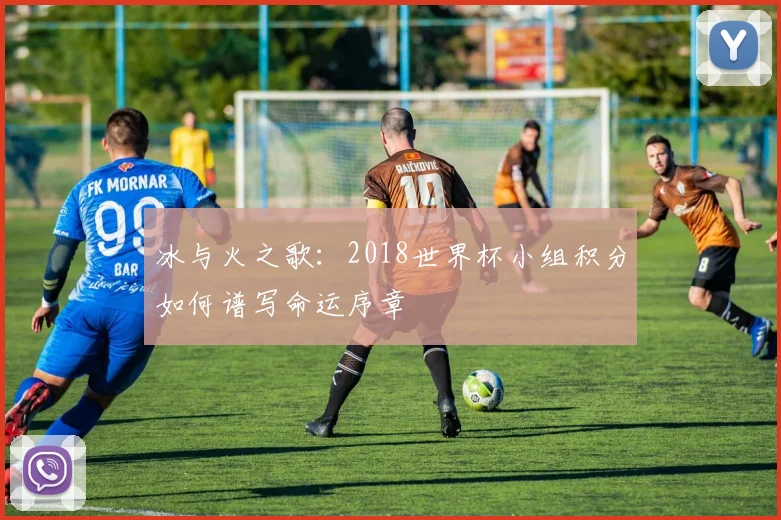 冰与火之歌：2018世界杯小组积分如何谱写命运序章