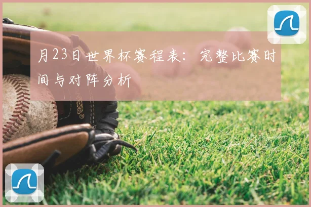 月23日世界杯赛程表：完整比赛时间与对阵分析