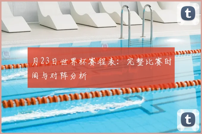 月23日世界杯赛程表：完整比赛时间与对阵分析